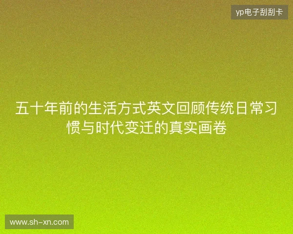 五十年前的生活方式英文回顾传统日常习惯与时代变迁的真实画卷 五十年前的生活方式英文回顾传统日常习惯与时代变迁的真实画卷
