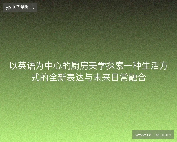 以英语为中心的厨房美学探索一种生活方式的全新表达与未来日常融合
